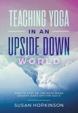 Teaching Yoga in an Upside-Down World: How to stay on the path when society goes off the rails
