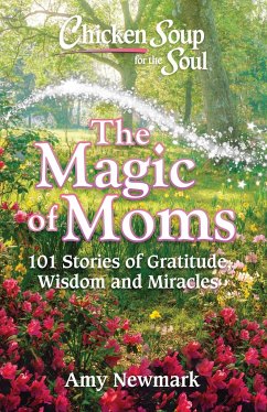 Chicken Soup for the Soul: The Magic of Moms - Newmark, Amy