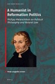 A Humanist in Reformation Politics: Philipp Melanchthon on Political Philosophy and Natural Law