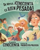 de Veras, ¡Cenicienta Es Bien Pesada!: El Cuento de Cenicienta Contado Por La Madrastra Malvada