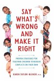 Say What's Wrong and Make It Right: Proven Strategies for Teaching Children to Resolve Conflicts on Their Own