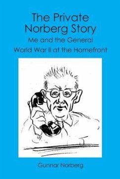 The Private Norberg Story: Me and the General WWII at the homefront - Norberg, Gunnar