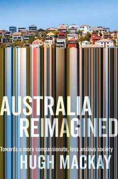 Australia Reimagined: Towards a More Compassionate, Less Anxious Society - Mackay, Hugh