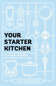 Your Starter Kitchen: The Definitive Beginner's Guide to Stocking, Organizing, and Cooking in Your Kitchen - Chernick, Lisa