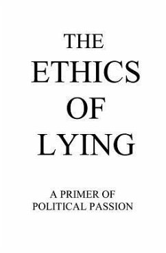 The Ethics of Lying: A Primer of Political Passion - Richards, Raym