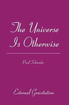 The Universe Is Otherwise: External Gravitation - Schroeder, Paul