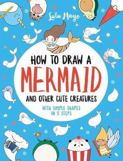 How to Draw a Mermaid and Other Cute Creatures with Simple Shapes in 5 Steps - Mayo, Lulu