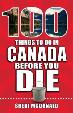 100 Things to Do in Canada Before You Die - McDonald, Sheri