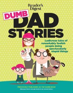 Reader's Digest Dumb Dad Stories: Ludicrous Tales of Remarkably Foolish People Doing Spectacularly Stupid Things - Editors of Readers Digest