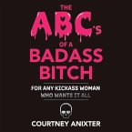 The Abc's of a Badass Bitch: For Any Kickass Woman Who Wants It All Volume 1