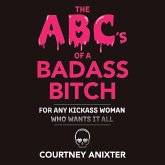 The Abc's of a Badass Bitch: For Any Kickass Woman Who Wants It All Volume 1
