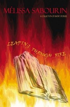 Leaping Through Fire: A Collection of Short Stories - Sabourin, Melissa