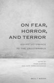 On Fear, Horror, and Terror: Giving Utterance to the Unutterable