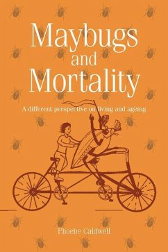 Maybugs and Mortality: A New Perspective on Living and Ageing - Caldwell, Phoebe