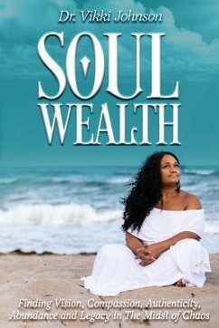 Soul Wealth: Finding Vision, Compassion, Authenticity, Abundance and Legacy in the Midst of Chaos - Johnson, Vikki