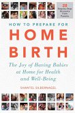 How to Prepare for Home Birth: The Joy of Having Babies at Home for Health and Well-Being