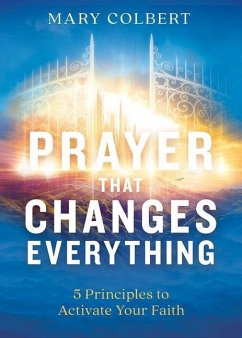 Prayer That Changes Everything: 5 Principles to Activate Your Faith - Colbert, Mary