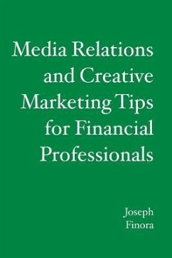 Media Relations and Creative Marketing Tips for Financial Professionals - Finora, Joseph