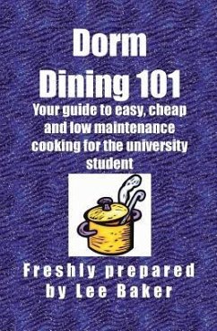 Dorm Dining 101: Your guide to easy, cheap and low maintenance cooking for the university/colleg student - Baker, Lee; Baker, Katy