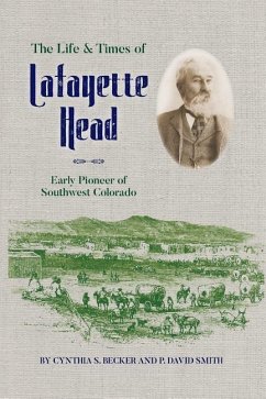 The Life & Times of Lafayette Head: Early Pioneer of Southwest Colorado - Becker, Cynthia S.; Smith, P. David