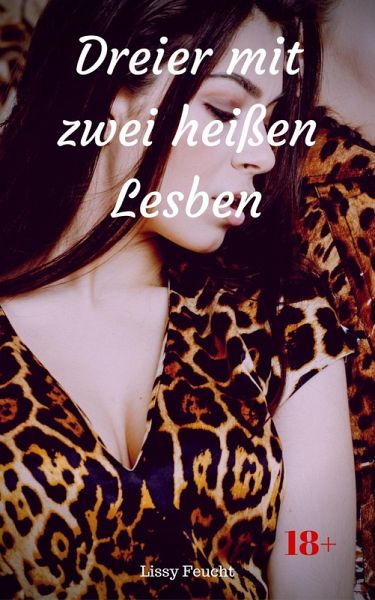 Dreier mit zwei heißen Lesben (eBook, ePUB) Dreier mit zwei heißen Lesben (eBook, ePUB)
