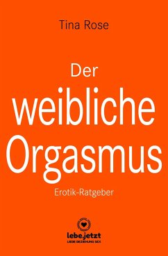 Der weibliche Orgasmus   Erotischer Ratgeber - Rose, Tina