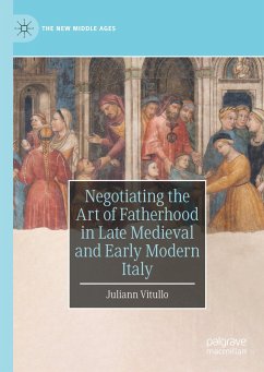Negotiating the Art of Fatherhood in Late Medieval and Early Modern Italy - Vitullo, Juliann
