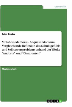 Mutabilis Memoria - Aequalis Motivum. Vergleichende Reflexion des Schuldgefühls und Selbstwertproblems anhand der Werke "Andorra" und "Ganz unten"