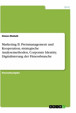 Marketing II. Preismanagement und Kooperation, strategische Analysemethoden, Corporate Identity, Digitalisierung der Fitnessbranche - Ehehalt, Simon