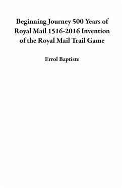 Beginning Journey 500 Years of Royal Mail 1516-2016 Invention of the Royal Mail Trail Game (eBook, ePUB) - Baptiste, Errol