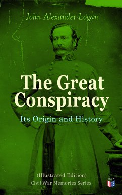 The Great Conspiracy: Its Origin and History (Illustrated Edition) (eBook, ePUB) - Logan, John Alexander