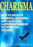 Charisma: How to Develop Personal Charisma and Leave that Lasting Impression on Everyone You Meet (eBook, ePUB)