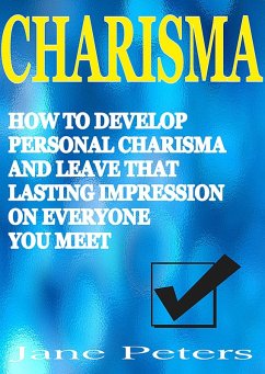 Charisma: How to Develop Personal Charisma and Leave that Lasting Impression on Everyone You Meet (eBook, ePUB) - Peters, Jane
