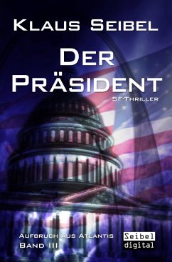 Der Präsident / Aufbruch aus Atlantis Bd.3 (eBook, ePUB) - Seibel, Klaus