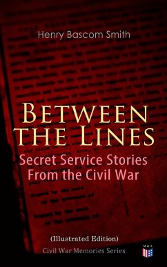 Between the Lines: Secret Service Stories From the Civil War (Illustrated Edition) (eBook, ePUB) - Smith, Henry Bascom