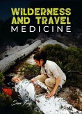 Wilderness and Travel Medicine: A Complete Wilderness Medicine and Travel Medicine Handbook (Escape, Evasion, and Survival) (eBook, ePUB)
