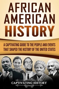 African American History: A Captivating Guide to the People and Events that Shaped the History of the United States (eBook, ePUB) - History, Captivating