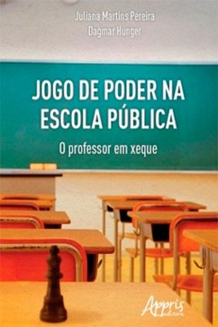 Jogo de Poder na Escola Pública: O Professor em Xeque (eBook, ePUB) - Pereira, Juliana Martins; Hunger, Dagmar