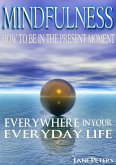 Mindfulness: How To Be In The Present Moment Everywhere In Your Everyday Life (eBook, ePUB)