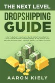 The Next Level Dropshipping Guide How to Elevate your Income and Create a Lucrative Long-term Business from Anywhere in the world with Facebook Advertising, Shopify, And Fulfillment Centers (eBook, ePUB)