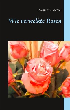 Wie verwelkte Rosen (eBook, ePUB) - Blatt, Annika Viktoria