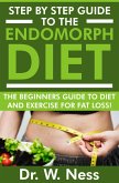 Step By Step Guide To The Endomorph Diet: The Beginners Guide To Diet And Exercise For Fat Loss! (eBook, ePUB)