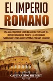 El Imperio Romano: Una Guía Fascinante sobre el Ascenso y la Caída del Imperio Romano que incluye las historias de Emperadores como Augusto Octavio, Trajano, y Claudio (Libro en Español/Roman Empire) (eBook, ePUB)