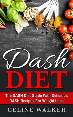 DASH Diet: The DASH Diet Guide with Delicious DASH Recipes for Weight Loss (eBook, ePUB) - Walker, Celine