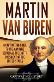 Martin Van Buren: A Captivating Guide to the Man Who Served as the Eighth President of the United States (eBook, ePUB)