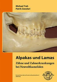 Alpakas und Lamas - Zähne und Zahnerkrankungen bei Neuweltkameliden - Trah, Michael