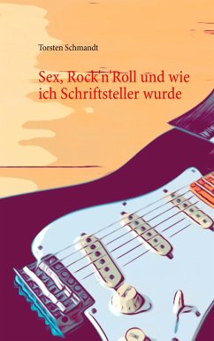 Sex, Rock'n'Roll und wie ich Schriftsteller wurde - Schmandt, Torsten