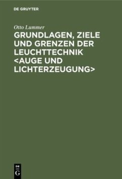 Grundlagen, Ziele und Grenzen der Leuchttechnik <Auge und Lichterzeugung> - Lummer, Otto