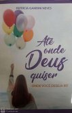 Até Onde Deus Quiser - Onde Você Deseja Ir ? (eBook, ePUB)