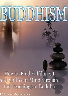 Buddhism: How to Find Fulfilment and Still Your Mind Through the Teachings of Buddha (eBook, ePUB) - Axmar, Elias
